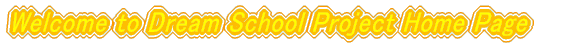 Welcome to Dream School Project Home Page